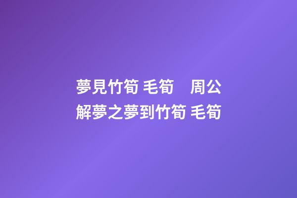 夢見竹筍 毛筍　周公解夢之夢到竹筍 毛筍